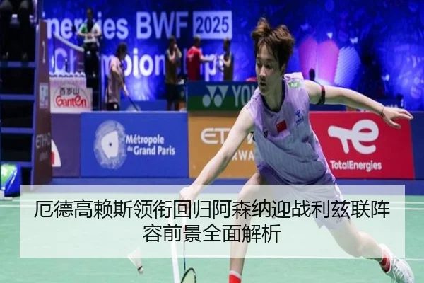 厄德高赖斯领衔回归阿森纳迎战利兹联阵容前景全面解析 | kaiyun